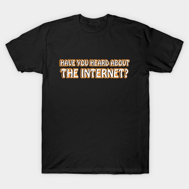 Have You Heard About The internet? T-Shirt by BadrooGraphics Store